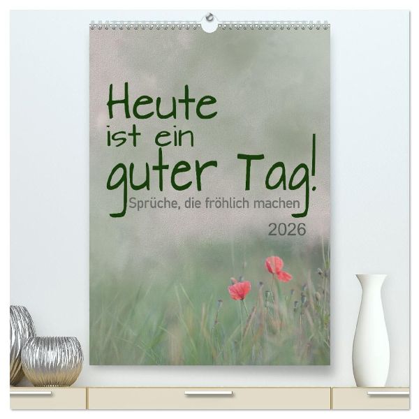 Heute ist ein guter Tag (hochwertiger Premium Wandkalender 2026 DIN A2 hoch), Kunstdruck in Hochglanz