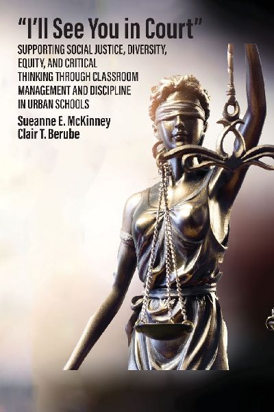 "I'll See You in Court" Supporting Social Justice, Diversity, Equity, and Critical Thinking Through Classroom Management and Discipline in Urban Schools