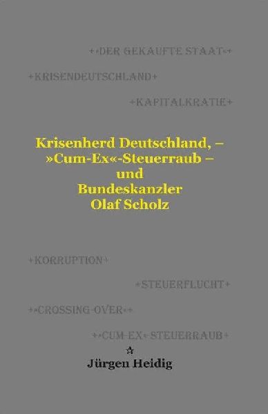 Krisenherd Deutschland, - 'Cum-Ex'-Steuerraub - und Bundeskanzler Olaf Scholz