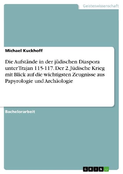Die Aufstände in der jüdischen Diaspora unter Trajan 115-117. Der 2. Jüdische Krieg mit Blick auf die wichtigsten Zeugnisse aus Papyrologie und Archäologie