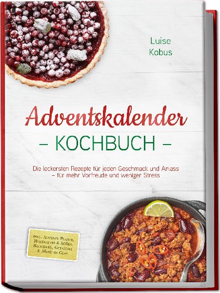 Adventskalender Kochbuch: Die leckersten Rezepte für jeden Geschmack und Anlass - für mehr Vorfreude und weniger Stress - inkl. Advents-Planer, Herzhaftes & Süßes, Backideen, Getränke & Menü im Glas
