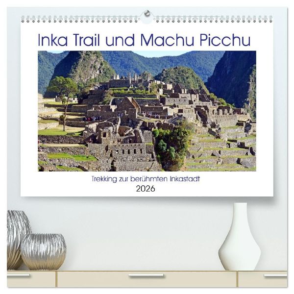 Inka Trail und Machu Picchu, Trekking zur berühmten Inkastadt (hochwertiger Premium Wandkalender 2026 DIN A2 quer), Kunstdruck in Hochglanz