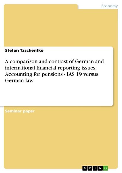 A comparison and contrast of German and international financial reporting issues. Accounting for pensions - IAS 19 versus German law