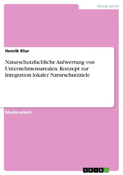 Naturschutzfachliche Aufwertung von Unternehmensarealen. Konzept zur Integration lokaler Naturschutzziele
