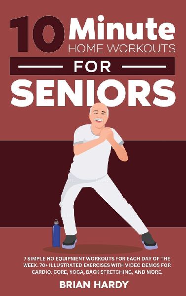 10-Minute Home Workouts for Seniors; 7 Simple No Equipment Workouts for Each Day of the Week. 70+ Illustrated Exercises with Video Demos for Cardio, Core, Yoga, Back Stretching, and more.