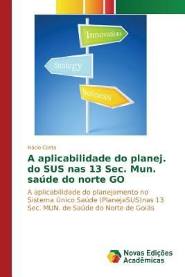 A aplicabilidade do planej. do SUS nas 13 Sec. Mun. saúde do norte GO