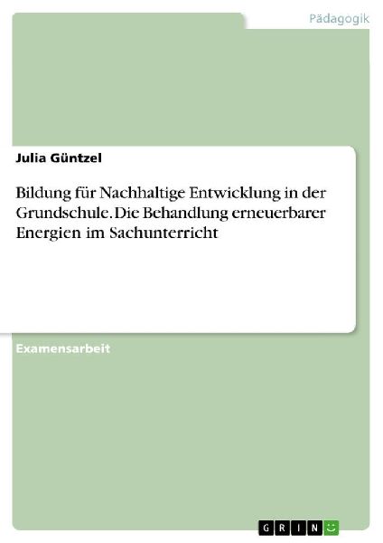 Bildung für Nachhaltige Entwicklung in der Grundschule. Die Behandlung erneuerbarer Energien im Sachunterricht