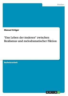 "Das Leben der Anderen" zwischen Realismus und melodramatischer Fiktion