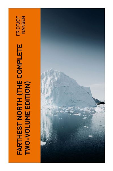 Farthest North (The Complete Two-Volume Edition)