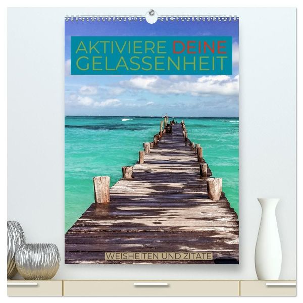 Aktiviere deine Gelassenheit Weisheiten und Zitate (hochwertiger Premium Wandkalender 2026 DIN A2 hoch), Kunstdruck in Hochglanz