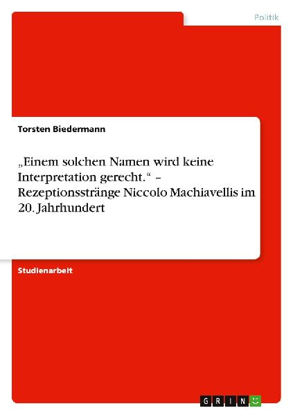 "Einem solchen Namen wird keine Interpretation gerecht." - Rezeptionsstränge Niccolo Machiavellis im 20. Jahrhundert