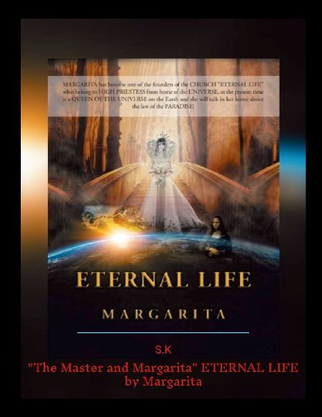 "ETERNAL LIFE" by Margarita / 'The Master and Margarita" / WICCAN HOUSE / Church / ETERNAL LIFE / The UNIVERSE is classified, Margarita has an extraterrestrial power.