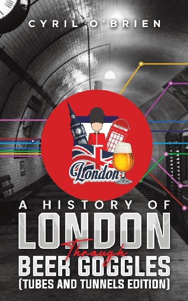A History of London Through Beer Goggles (Tubes and Tunnels Edition)
