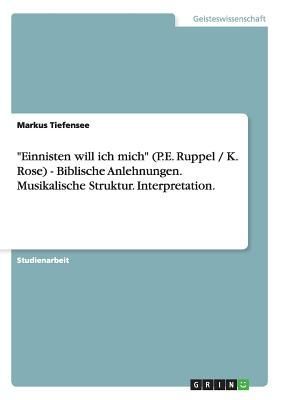 "Einnisten will ich mich" (P.E. Ruppel / K. Rose) - Biblische Anlehnungen. Musikalische Struktur. Interpretation.