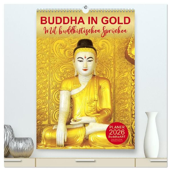 BUDDHA IN GOLD - Mit buddhistischen Sprüchen (hochwertiger Premium Wandkalender 2026 DIN A2 hoch), Kunstdruck in Hochglanz