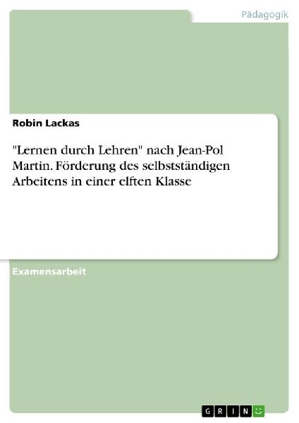 "Lernen durch Lehren" nach Jean-Pol Martin. Förderung des selbstständigen Arbeitens in einer elften Klasse