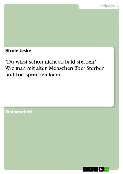"Du wirst schon nicht so bald sterben" - Wie man mit alten Menschen über Sterben und Tod sprechen kann