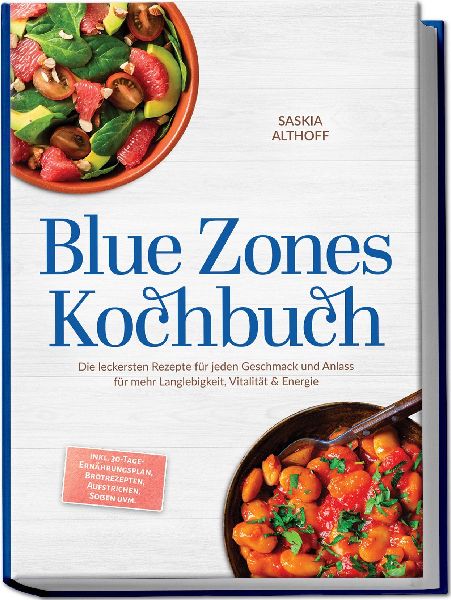 Blue Zones Kochbuch: Die leckersten Rezepte für jeden Geschmack und Anlass für mehr Langlebigkeit, Vitalität & Energie - inkl. 30-Tage-Ernährungsplan, Brotrezepten, Aufstrichen, Soßen uvm.