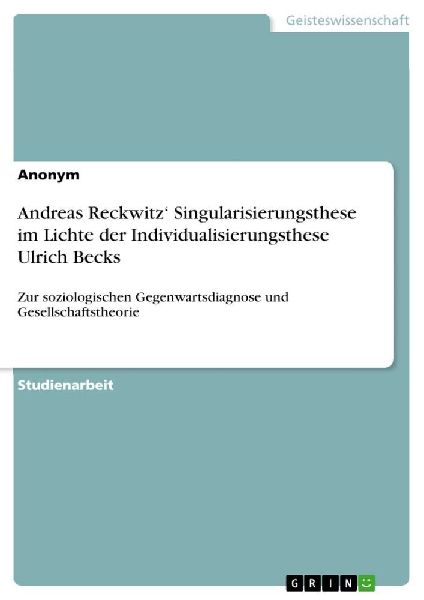 Andreas Reckwitz' Singularisierungsthese im Lichte der Individualisierungsthese Ulrich Becks