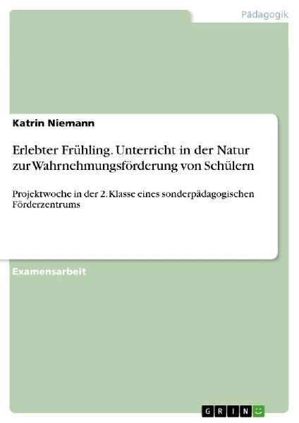 Erlebter Frühling. Unterricht in der Natur zur Wahrnehmungsförderung von Schülern