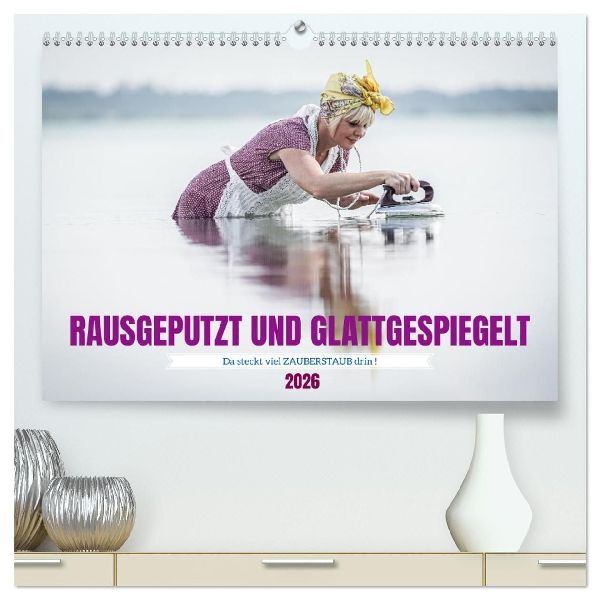 RAUSGEPUTZT UND GLATTGESPIEGELT (hochwertiger Premium Wandkalender 2026 DIN A2 quer), Kunstdruck in Hochglanz