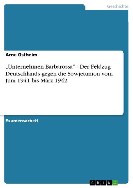 "Unternehmen Barbarossa" - Der Feldzug Deutschlands gegen die Sowjetunion vom Juni 1941 bis März 1942
