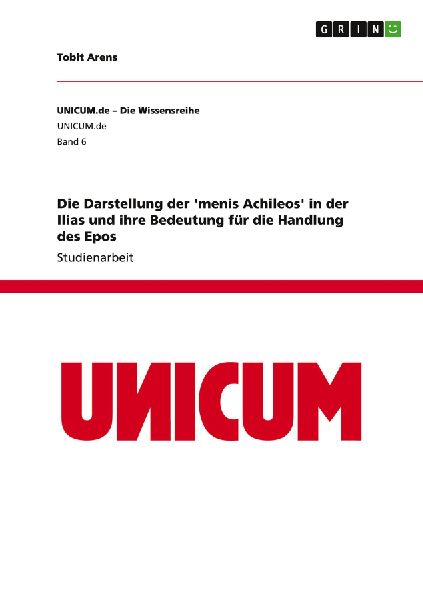Die Darstellung der 'menis Achileos' in der Ilias und ihre Bedeutung für die Handlung des Epos