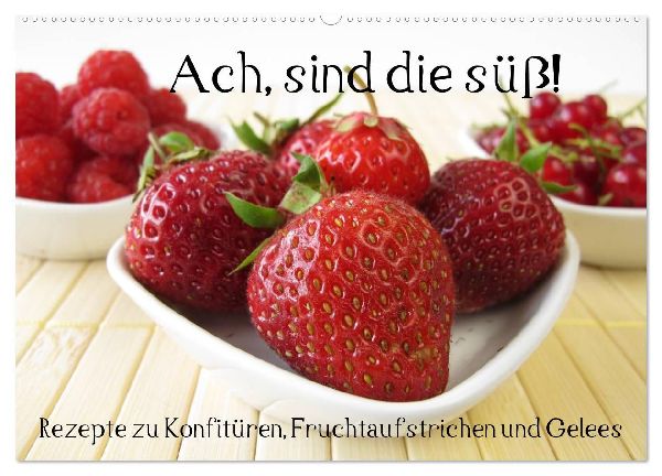 Ach, sind die süß! Rezepte zu Konfitüren, Fruchtaufstrichen und Gelees (Wandkalender 2026 DIN A2 quer), CALVENDO Monatskalender
