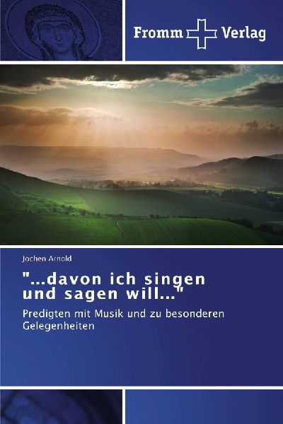 "...davon ich singen und sagen will..."