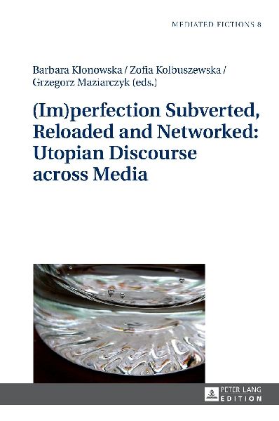 (Im)perfection Subverted, Reloaded and Networked: Utopian Discourse across Media