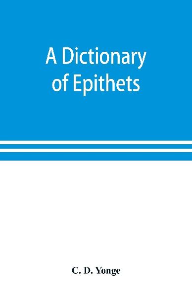 A dictionary of epithets, classified according to their English meaning