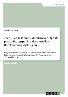 "Beruflichkeit" und "Modularisierung" als polare Bezugspunkte der aktuellen Berufsbildungsdiskussion
