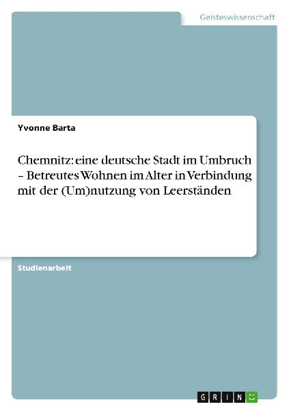 Chemnitz: eine deutsche Stadt im Umbruch - Betreutes Wohnen im Alter in Verbindung mit der (Um)nutzung von Leerständen