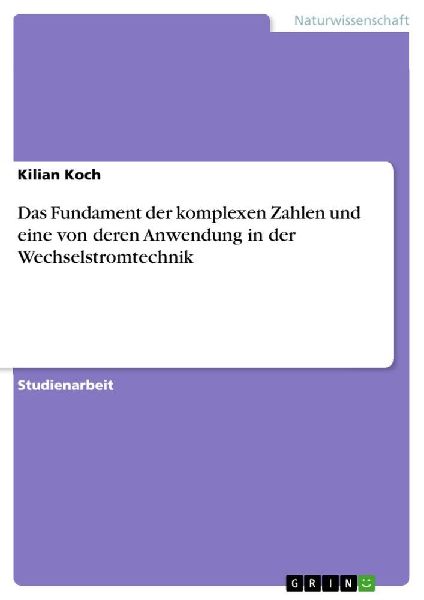 Das Fundament der komplexen Zahlen und eine von deren Anwendung in der   Wechselstromtechnik