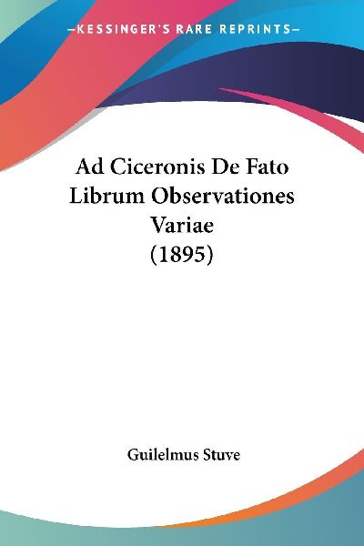 Ad Ciceronis De Fato Librum Observationes Variae (1895)