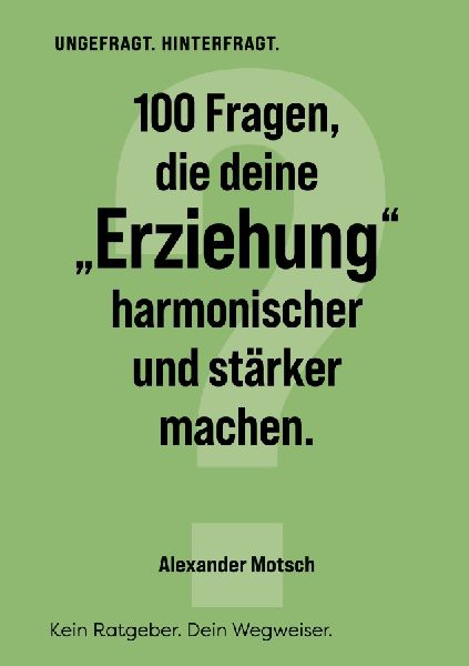 100 Fragen, die deine "Erziehung" harmonischer und stärker machen.