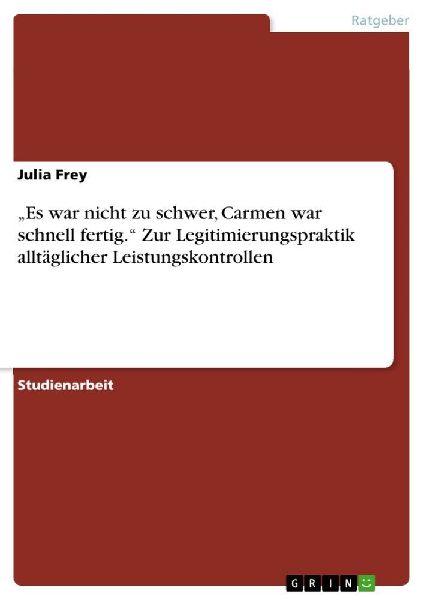 "Es war nicht zu schwer, Carmen war schnell fertig." Zur Legitimierungspraktik alltäglicher Leistungskontrollen
