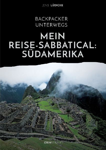 Backpacker unterwegs: Mein Reise-Sabbatical. Südamerika