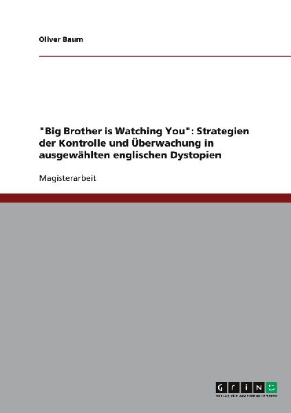 "Big Brother is Watching You": Strategien der Kontrolle und Überwachung in ausgewählten englischen Dystopien