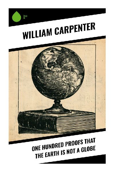 One Hundred Proofs That the Earth Is Not a Globe