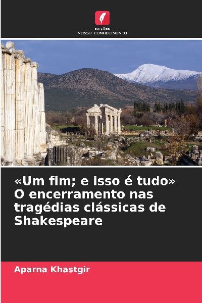 'Um fim; e isso é tudo' O encerramento nas tragédias clássicas de Shakespeare