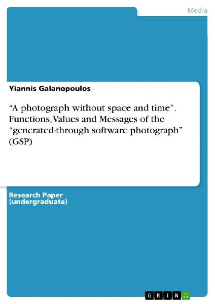 "A photograph without space and time". Functions, Values and Messages of the "generated-through software photograph" (GSP)