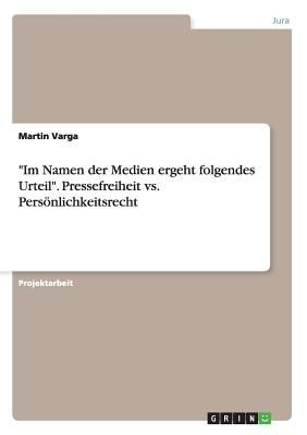 "Im Namen der Medien ergeht folgendes Urteil". Pressefreiheit vs. Persönlichkeitsrecht