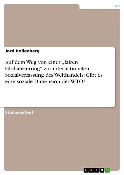 Auf dem Weg von einer "fairen Globalisierung" zur internationalen Sozialverfassung des Welthandels: Gibt es eine soziale Dimension der WTO?