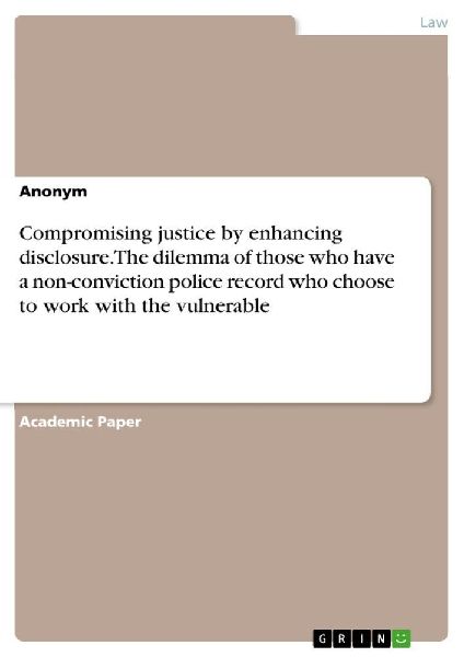 Compromising justice by enhancing disclosure. The dilemma of those who have a non-conviction police record who choose to work with the vulnerable