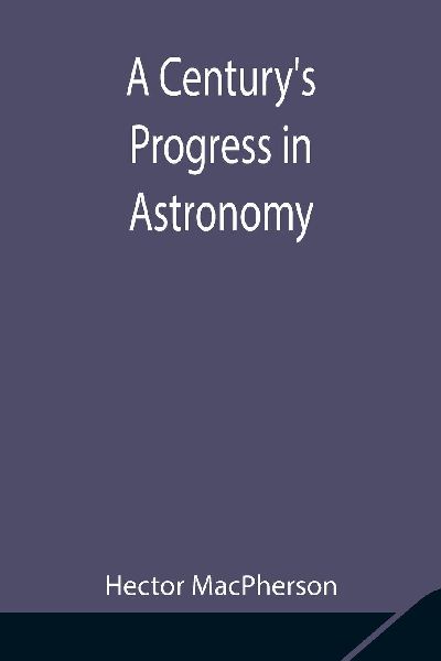 A Century'S Progress In Astronomy