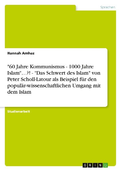 "60 Jahre Kommunismus - 1000 Jahre Islam"...?! - "Das Schwert des Islam" von Peter Scholl-Latour als Beispiel für den populär-wissenschaftlichen Umgang mit dem Islam