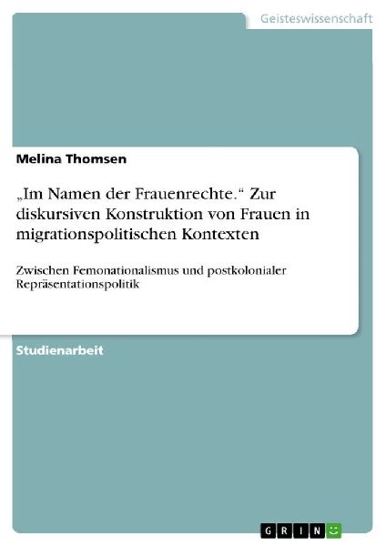 "Im Namen der Frauenrechte." Zur diskursiven Konstruktion von Frauen in migrationspolitischen Kontexten