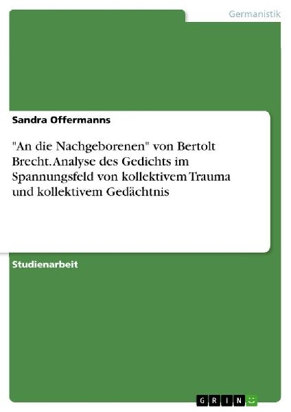 "An die Nachgeborenen" von Bertolt Brecht. Analyse des Gedichts im Spannungsfeld von kollektivem Trauma und kollektivem Gedächtnis