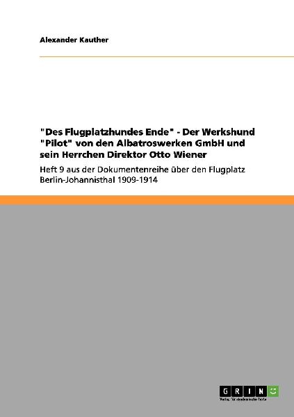 "Des Flugplatzhundes Ende" - Der Werkshund "Pilot" von den Albatroswerken GmbH und sein Herrchen Direktor Otto Wiener